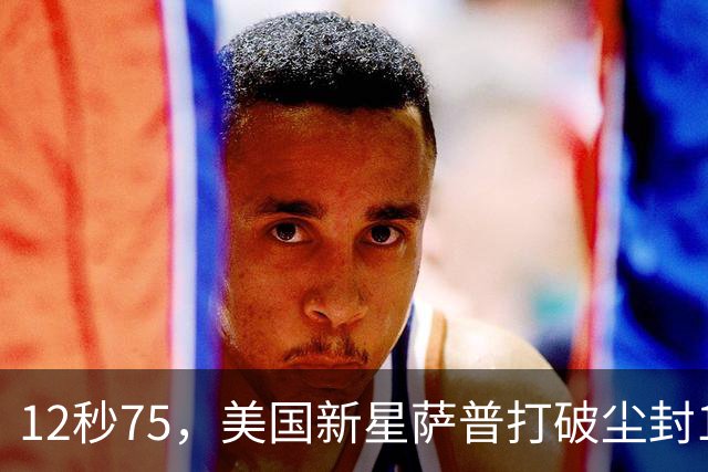 12秒75，美国新星萨普打破尘封14年110米栏世界纪录；此前纪录系梅里特2012年创造